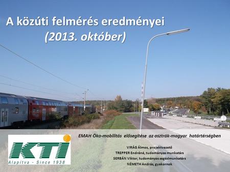 A közúti felmérés eredményei (2013. október) EMAH Öko-mobilitás elősegítése az osztrák-magyar határtérségben VIRÁG Álmos, projektvezető TREPPER Endréné,