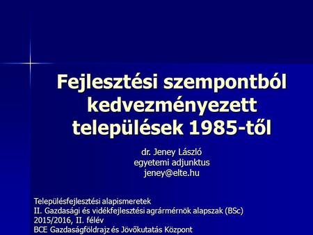 Fejlesztési szempontból kedvezményezett települések 1985-től Településfejlesztési alapismeretek II. Gazdasági és vidékfejlesztési agrármérnök alapszak.