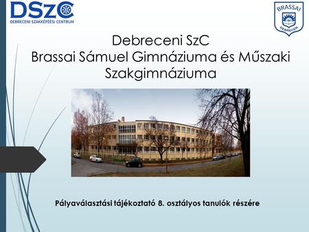 Debreceni SzC Brassai Sámuel Gimnáziuma és Műszaki Szakgimnáziuma Pályaválasztási tájékoztató 8. osztályos tanulók részére.