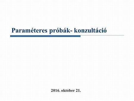 Paraméteres próbák- konzultáció október 21..