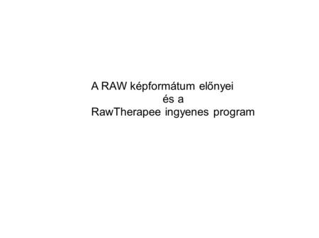 A RAW képformátum előnyei és a RawTherapee ingyenes program.