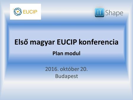 Első magyar EUCIP konferencia Plan modul október 20. Budapest.
