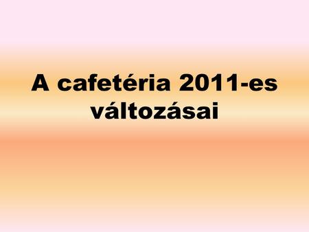 A cafetéria 2011-es változásai. Mi a cafetéria? A cafetéria szó (angolul: cafeteria) jelentése önkiszolgáló étterem, vendéglő. Erre a gondolatkörre épül.