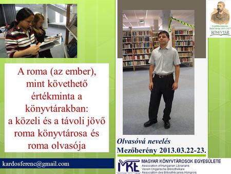 A roma (az ember), mint követhető értékminta a könyvtárakban: a közeli és a távoli jövő roma könyvtárosa és roma olvasója Olvasóvá nevelés Mezőberény