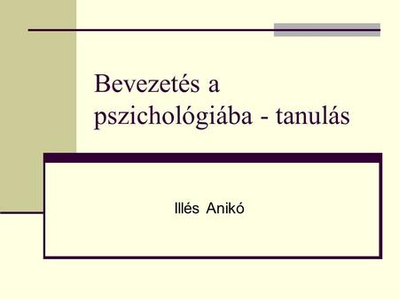 Bevezetés a pszichológiába - tanulás Illés Anikó.