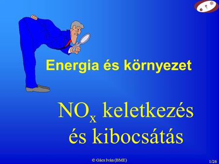 © Gács Iván (BME) 1/26 Energia és környezet NO x keletkezés és kibocsátás.