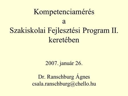 Kompetenciamérés a Szakiskolai Fejlesztési Program II. keretében január 26. Dr. Ranschburg Ágnes