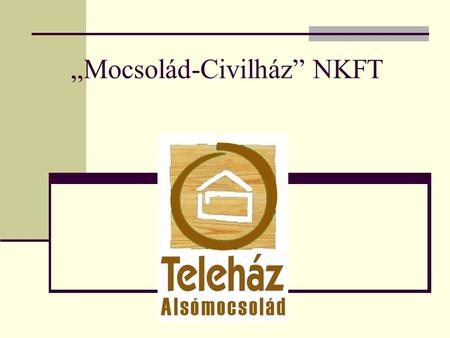 „Mocsolád-Civilház” NKFT megalakulás I.Alsómocsolád méretéből (346 fő) és zsákjellegéből adódó intézményi és egyéb háttér hiányosságainak kiküszöbölése: