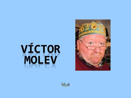 Victor Molev 1955-ben Nyizsnyij Novgorodban, Oroszországban született. Építészmérnöki diplomáját 1976-ban megszerezve építészként és színházi festőként.