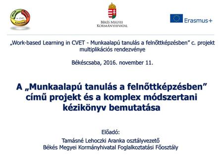„Work-based Learning in CVET - Munkaalapú tanulás a felnőttképzésben” c. projekt multiplikációs rendezvénye Békéscsaba, 2016. november 11. A „Munkaalapú.