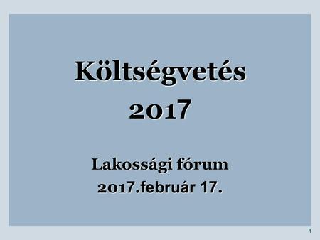Költségvetés 2017 Lakossági fórum 2017.február 17.
