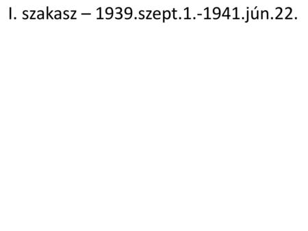I. szakasz – 1939.szept.1.-1941.jún.22..