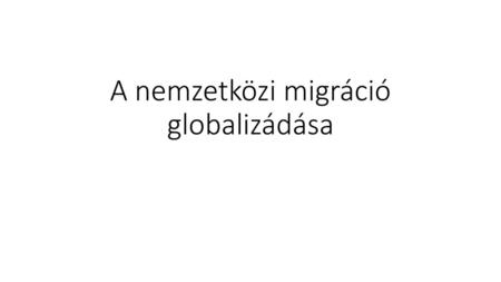 A nemzetközi migráció globalizádása