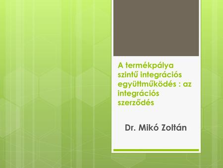 A termékpálya szintű integrációs együttműködés : az integrációs szerződés Dr. Mikó Zoltán.