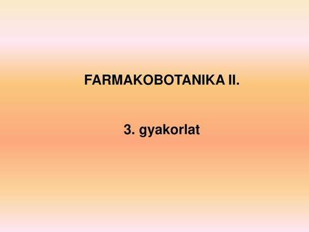 FARMAKOBOTANIKA II. 3. gyakorlat.