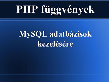 PHP függvények MySQL adatbázisok kezelésére