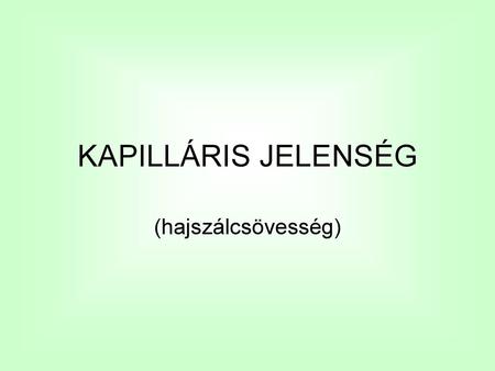 KAPILLÁRIS JELENSÉG (hajszálcsövesség).