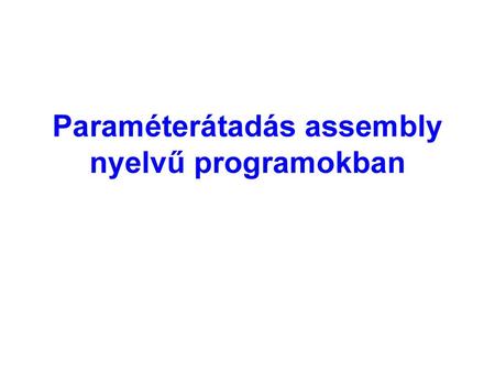 Paraméterátadás assembly nyelvű programokban