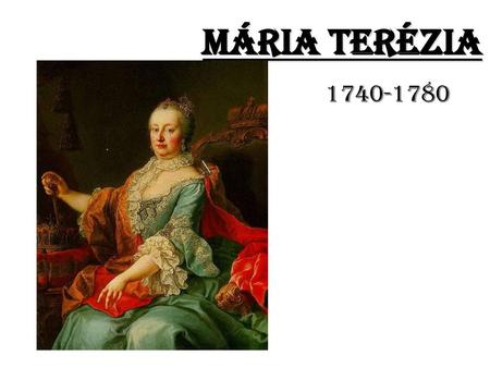 Mária Terézia 1740-1780.