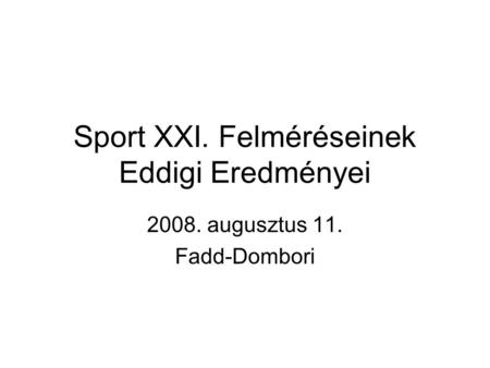 Sport XXI. Felméréseinek Eddigi Eredményei 2008. augusztus 11. Fadd-Dombori.