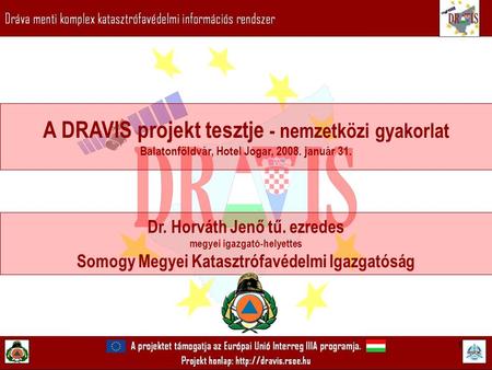 1 A DRAVIS projekt tesztje - nemzetközi gyakorlat Balatonföldvár, Hotel Jogar, 2008. január 31. Dr. Horváth Jenő tű. ezredes megyei igazgató-helyettes.