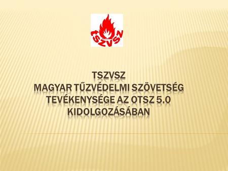 TSZVSZ Magyar Tűzvédelmi Szövetség Tevékenysége az OTSZ 5