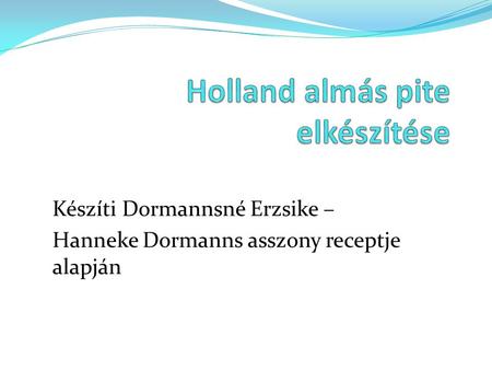 Készíti Dormannsné Erzsike – Hanneke Dormanns asszony receptje alapján.