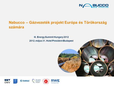 Nabucco – Gázvezeték projekt Európa és Törökország számára III. Energy Summit Hungary 2012 2012. május 31. Hotel President Budapest.
