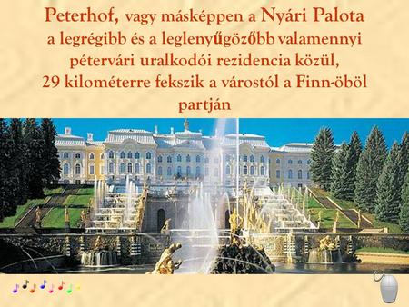 Peterhof, vagy másképpen a Nyári Palota a legrégibb és a legleny ű göz ő bb valamennyi pétervári uralkodói rezidencia közül, 29 kilométerre fekszik a.