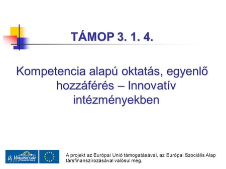 TÁMOP 3. 1. 4. Kompetencia alapú oktatás, egyenlő hozzáférés – Innovatív intézményekben.