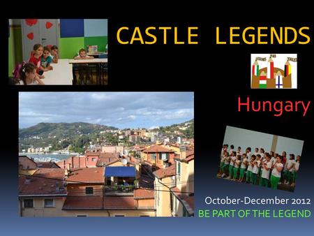 CASTLE LEGENDS Hungary October-December 2012 BE PART OF THE LEGEND.