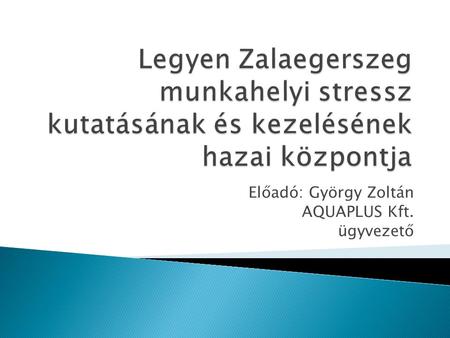 Előadó: György Zoltán AQUAPLUS Kft. ügyvezető
