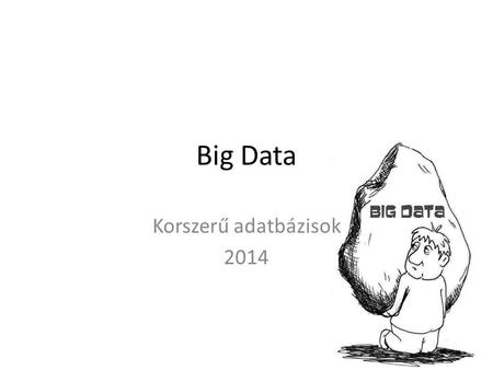 Big Data Korszerű adatbázisok 2014.