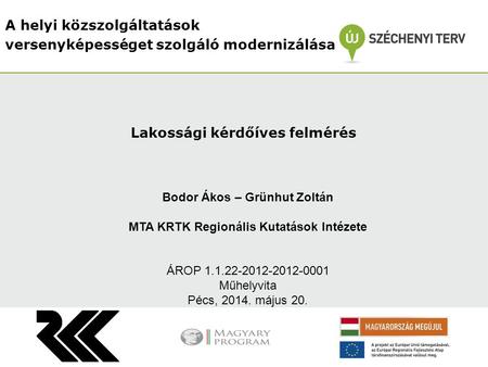 A helyi közszolgáltatások versenyképességet szolgáló modernizálása Bodor Ákos – Grünhut Zoltán MTA KRTK Regionális Kutatások Intézete ÁROP 1.1.22-2012-2012-0001.