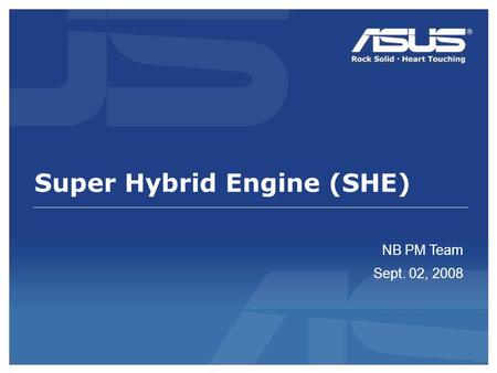 Super Hybrid Engine (SHE) NB PM Team Sept. 02, 2008.