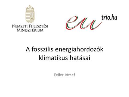A fosszilis energiahordozók klimatikus hatásai Feiler József.