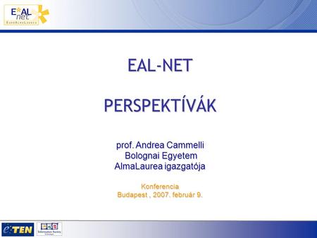 EAL-NETPERSPEKTÍVÁK prof. Andrea Cammelli Bolognai Egyetem AlmaLaurea igazgatója Konferencia Budapest, 2007. február 9.