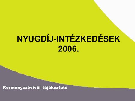 Kormányszóvivői tájékoztató NYUGDÍJ-INTÉZKEDÉSEK 2006.