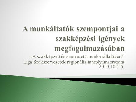 „A szakképzett és szervezett munkavállalókért” Liga Szakszervezetek regionális tanfolyamsorozata 2010.10.5-6.