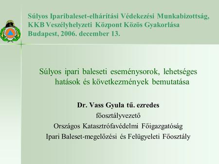 Súlyos Iparibaleset-elhárítási Védekezési Munkabizottság, KKB Veszélyhelyzeti Központ Közös Gyakorlása Budapest, 2006. december 13. Súlyos ipari baleseti.