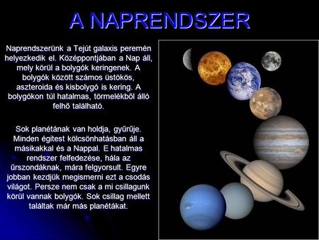 A NAPRENDSZER Naprendszerünk a Tejút galaxis peremén helyezkedik el. Középpontjában a Nap áll, mely körül a bolygók keringenek. A bolygók között számos.