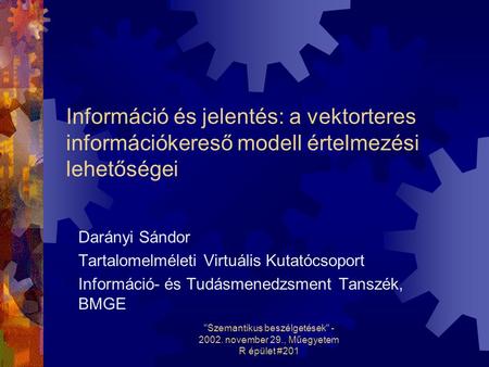 Szemantikus beszélgetések - 2002. november 29., Műegyetem R épület #201 Információ és jelentés: a vektorteres információkereső modell értelmezési lehetőségei.