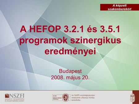 A képzett szakemberekért A HEFOP 3.2.1 és 3.5.1 programok szinergikus eredményei Budapest 2008. május 20.