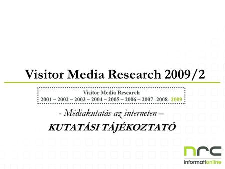 Visitor Media Research 2009/2 Visitor Media Research 2001 – 2002 – 2003 – 2004 – 2005 – 2006 – 2007 -2008- 2009 - Médiakutatás az interneten – KUTATÁSI.