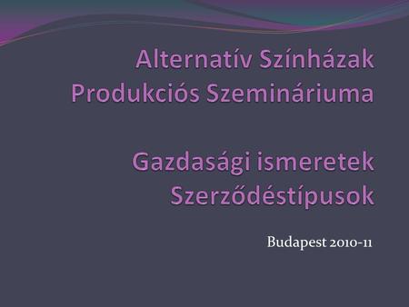 Alternatív Színházak Produkciós Szemináriuma Gazdasági ismeretek Szerződéstípusok Budapest 2010-11.