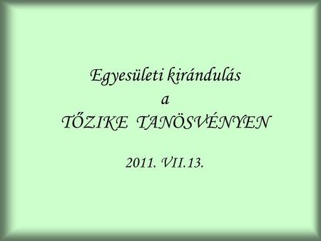 Egyesületi kirándulás a TŐZIKE TANÖSVÉNYEN 2011. VII.13.
