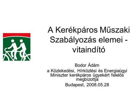 A Kerékpáros Műszaki Szabályozás elemei - vitaindító Bodor Ádám a Közlekedési, Hírközlési és Energiaügyi Miniszter kerékpáros ügyekért felelős megbízottja.
