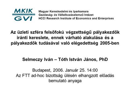 Az üzleti szféra felsőfokú végzettségű pályakezdők iránti kereslete, ennek várható alakulása és a pályakezdők tudásával való elégedettség 2005-ben Selmeczy.