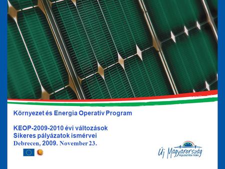 Környezet és Energia Operatív Program KEOP-2009-2010 évi változások Sikeres pályázatok ismérvei Debrecen, 2009. November 23.