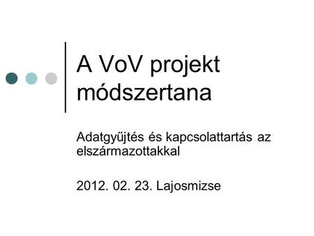 A VoV projekt módszertana Adatgyűjtés és kapcsolattartás az elszármazottakkal 2012. 02. 23. Lajosmizse.